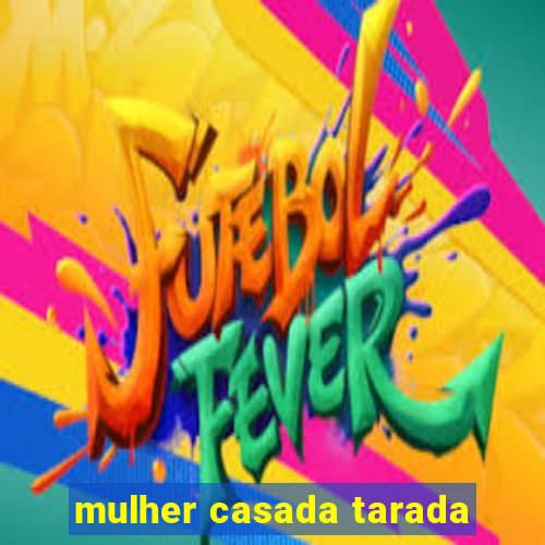 mulher casada tarada